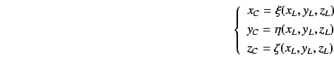\begin{displaymath}
\left\{\begin{array}{l}
x_C = \xi(x_L,y_L,z_L)\\ [3pt]
y_C =...
...L,y_L,z_L)\\ [3pt]
z_C = \zeta(x_L,y_L,z_L)
\end{array}\right.
\end{displaymath}