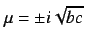 $\mu=\pm i\sqrt{bc}$